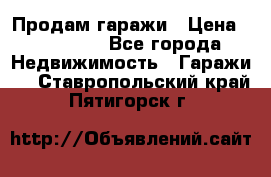 Продам гаражи › Цена ­ 750 000 - Все города Недвижимость » Гаражи   . Ставропольский край,Пятигорск г.